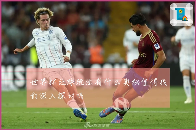 世界杯让球玩法有什么奥秘值得我们深入探讨吗