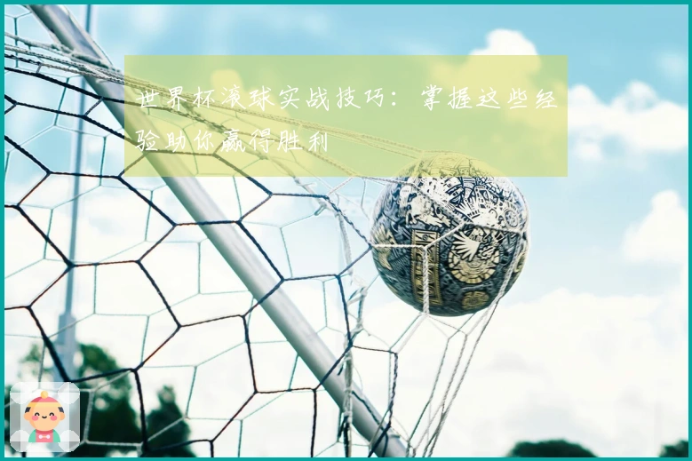 世界杯滚球实战技巧：掌握这些经验助你赢得胜利