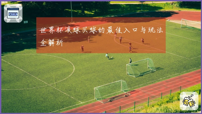 世界杯滚球买球的最佳入口与玩法全解析