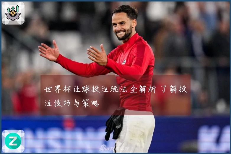 世界杯让球投注玩法全解析 了解投注技巧与策略