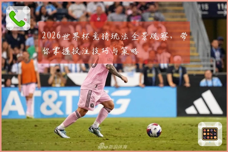 2026世界杯竞猜玩法全景观察，带你掌握投注技巧与策略